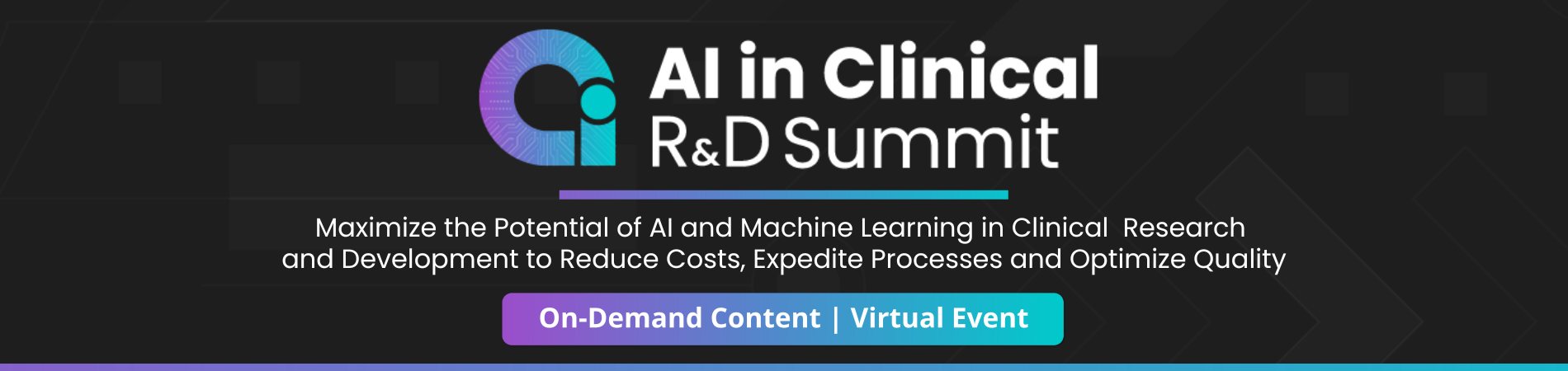 Banner of AI in Clinical R&D Summit, Tagline, Maximize the Potentialof AI and Machine Learning in Clinical Research and Development to Reduce Costs, Expedite Processes and Optimize Quality