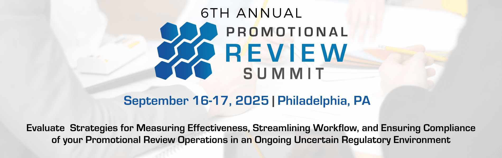 Hero banner of 6th Annual Promotional Review Summit. September 16-17, 2025 - Philadelphia, PA. Evaluate Strategies for Measuring Effectiveness, Streamlining Workflow, and Ensuring Compliance of your Promotional Review Operations in an Ongoing Uncertain Regulatory Environment