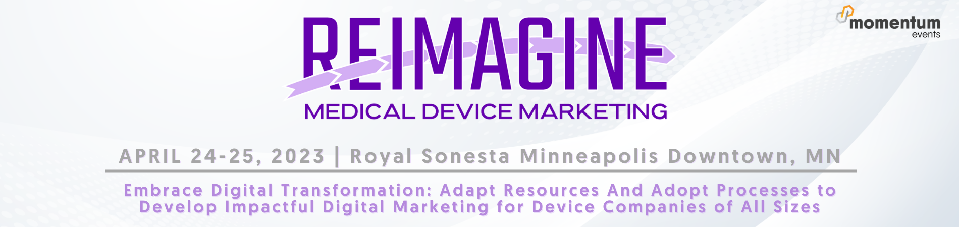 Banner for ReImagine Medical Device Marketing, April 24-25, 2023Royal Sonesta Minneapolis Downtown, MN, Embrace Digital Transformation, Adapt Resources and Adopt Processes to Develop Impactful Digital Marketing for Device Companies of All Sizes
