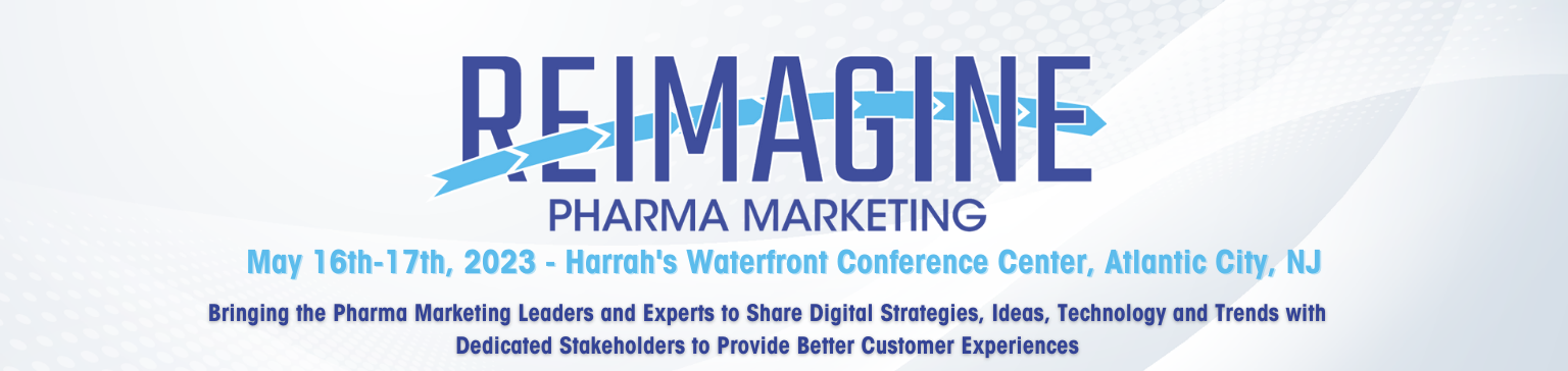 Banner for ReImagine Pharma Marketing, May 16-17, 2023, Harrah's Waterfront Conference Center, Atlantic City NJ, Bringing the Pharma Marketing Leaders and Experts to Share Digital Strategies, Ideas, Technology and Trends with Dedicated Stakeholders to Provide Better Customer Experiences