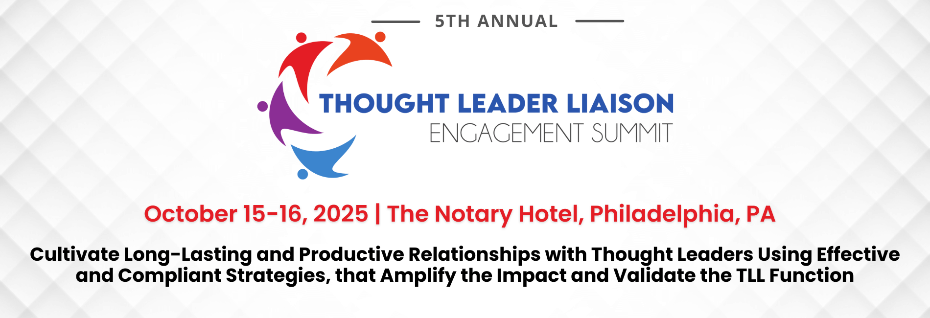 Hero banner of 5th Annual Thought Leader Liaison Engagement Summit. October 15-16, 2025. The Notary Hotel, Philadelphia, PA, Cultivate Long-Lasting and Productive Relationships with Thought Leaders Using Effective and Compliant Strategies, that Amplify the Impact and Validate the TLL Function